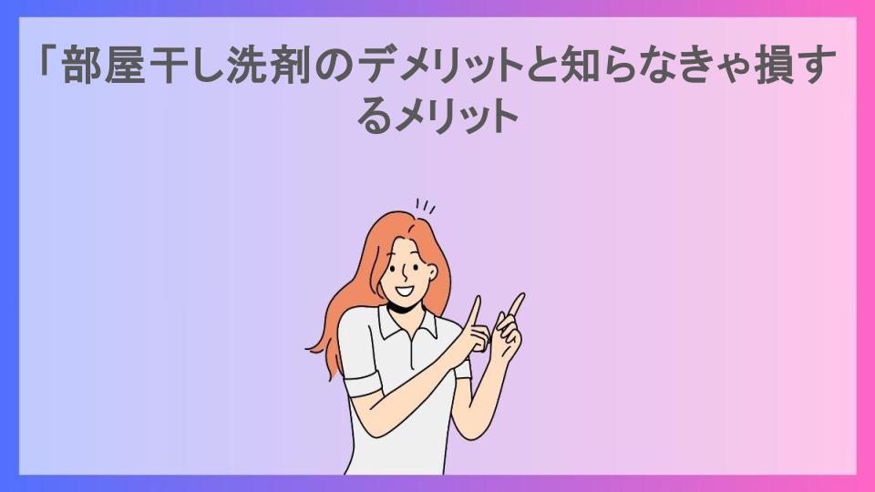 「部屋干し洗剤のデメリットと知らなきゃ損するメリット